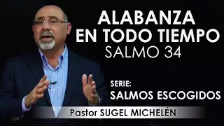“ALABANZA EN TODO TIEMPO”, Salmo 34 | pastor Sugel Michelén. Predicaciones, estudios bíblicos.
