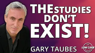 The Studies Don't Exist! Gary Taubes | UK Low Carb Podcast Highlights
