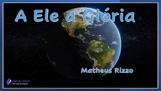 A ELE A GLÓRIA -  MATHEUS RIZZO & CORAL MEGA VIGÍLIA  - COM LETRA