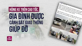 Hỏng xe giữa cao tốc nóng đổ lửa, gia đình 10 người đang lo lắng thì nhận kết quả bất ngờ | VTC Now