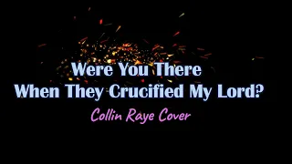 Were You There (When They Crucified My Lord?) - Collin Raye Cover