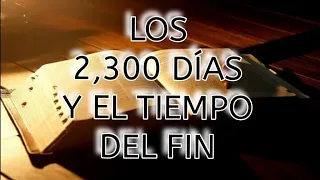 LOS 2,300 DÍAS Y EL TIEMPO DEL FIN