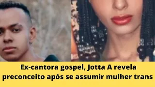 Ex-cantora gospel, Jotta A revela preconceito após se assumir mulher transÚLTIMAS NOTÍCIAS22/04/22