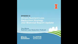 Episode 43 | Illinois Nutrient Loss Reduction Strategy 2021 Biennial Report Update