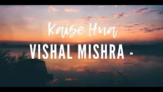 Kaise Hua -Vishal Mishra- Song Lyrics