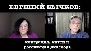 Евгений Бычков об эмиграции, Битлз и российской диаспоре.  Интервью Ксении Кирилловой