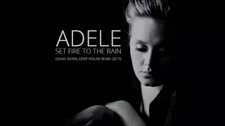 Adele -  Set Fire To The Rain (Ishay Avital Deep House Remix 2017)