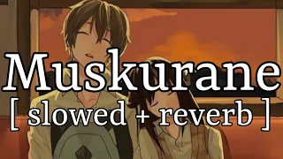 Muskurane [ slowed + reverb ] || Arijit Singh || Lofi Audio