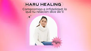 Compromiso e infidelidad: lo que tu relación dice de ti con Haru Escárcega / T6 - E01