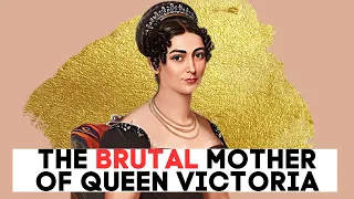 The BRUTAL Mother of Queen Victoria