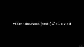 Vidar - Deadwood (Remix) // S L O W E D