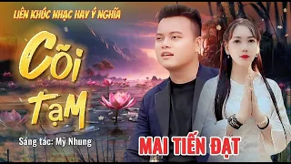 CÕI TẠM - Mai Tiến Đạt | ST Mỹ Nhung | Liên Khúc Nhạc Hay Ý Nghĩa Nghe Là Thấm