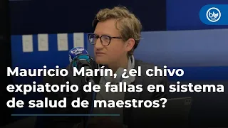 Jhon Mauricio Marín, ¿el chivo expiatorio de las fallas del sistema de salud de maestros? Debate Blu