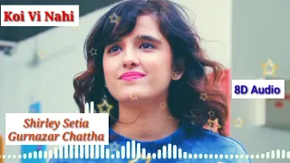 Shirley Setia Koi Vi Nahi full Audio 8D | Gurnazar Chattha