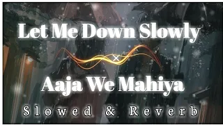 Aaja We Mahiya × Let Me Down Slowly || Slow & Reverb