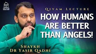 How Humans Are BETTER Than ANGELS | Shaykh Dr Yasir Qadhi