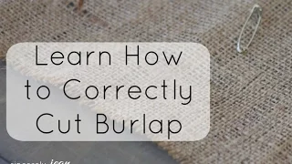 How to Correctly Cut Burlap and Keep it from Unraveling