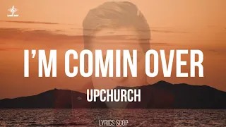 Upchurch “I’m comin over”(Lyrics) (CHRIS YOUNG COVER)