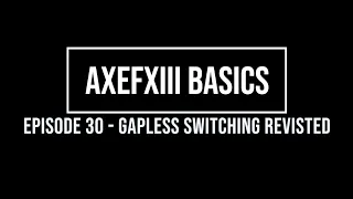 AxeFX Basics Episode 30 - Gapless Switching Revisited