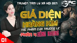 GIẢ DIỆN HOÀNG KIM - PHẦN 4 - [TẬP 1] - TRƯỜNG LÊ - TRUYỆN TÂM LÝ XÃ HỘI ĐEN