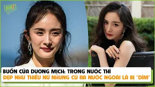 Buồn của Dương Mịch: Trong nước thì đẹp như thiếu nữ nhưng cứ ra nước ngoài là bị "dìm"