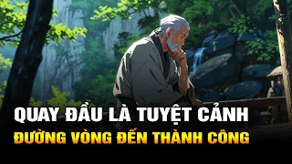 Sống Ở Đời: Biết Quay Đầu Sẽ Gặp Tuyệt Cảnh | Đi Đường Vòng Dẫn Lối Đến Thành Công