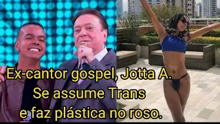 Ex cantor gospel, Jotta A. Se assume Trans e faz plástica no rosto.