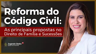 Reforma no Código Civil: as principais propostas no Direito de Família e Sucessoões