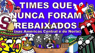 TIMES QUE NUNCA FORAM REBAIXADOS NAS AMÉRICAS CENTRAL E DO NORTE (CONCACAF)