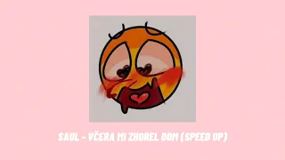 SAUL - VČERA MI ZHOREL DOM (SPEED UP)