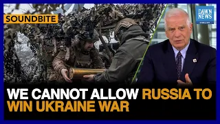 We Cannot Allow Russia To Win Ukraine War: EU’s Josep Borell | Dawn News English