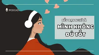 Podcast Nếu bạn nghĩ: Mình KHÔNG ĐỦ TỐT