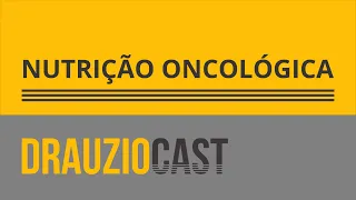 Nutrição oncológica | DrauzioCast