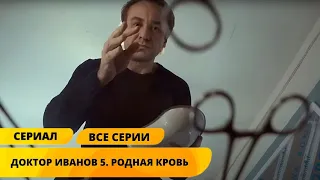 НОВЫЕ СЕРИИ 2023 ИСТОРИИ ПРО ПОЛЮБИВШЕГОСЯ ВСЕМ ВРАЧА! Доктор Иванов 5. Родная кровь. Лучшие Сериалы