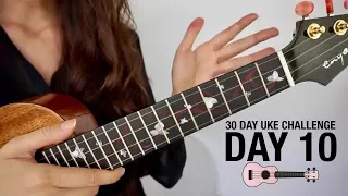 DAY 10 - YOUR FIRST THREE-CHORD SONG - 30 DAY UKE CHALLENGE