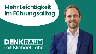 Mehr Leichtigkeit im Führungsalltag - Michael Jahn über die Kampfplätze von Führungskräften