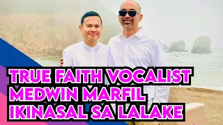 TRUE FAITH VOCALIST MEDWIN MARFIL IKINASAL SA KAPWA LALAKE