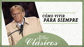 Billy Graham: Cómo vivir para siempre