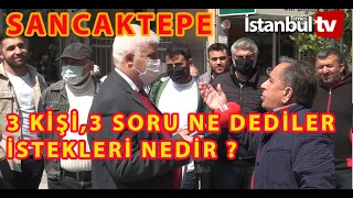 SANCAKTEPE''DE 3 KİŞİYE, 3 SORU SORDUK NE TÜR CEVAPLAR VERDİLER  ?