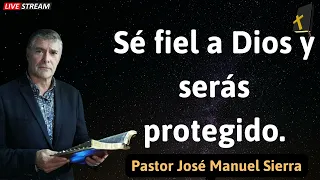 Sé fiel a Dios y serás protegido - Pastor José Manuel Sierra