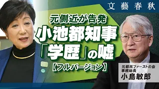 【小池百合子都知事 元側近の爆弾告発】小島敏郎「『私は学歴詐称工作に加担してしまった』」フルバージョン（月刊文藝春秋5月号掲載）