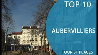 Top 10 Best Tourist Places to Visit in Aubervilliers | France - English