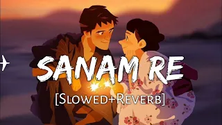 SANAM RE Song (Slowed & Reverb) | Pulkit Samrat, Yami Gautam, Urvashi Rautela | Divya Khosla Kumar