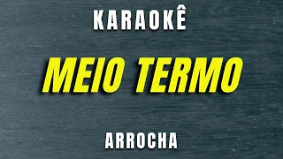 Karaokê - Meio Termo - Arrocha