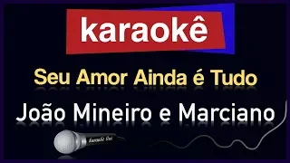 Karaokê - Seu Amor Ainda é Tudo - João Mineiro e Marciano 🎤