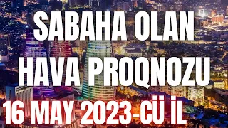 Sabaha olan hava proqnozu 16 may 2023 cu il