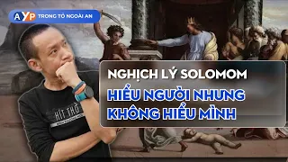 Nghịch lý Solomon: giỏi KHUYÊN NGƯỜI KHÁC nhưng BẾ TẮC trong VẤN ĐỀ CỦA CHÍNH MÌNH! | Nguyễn Hữu Trí