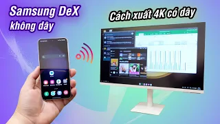 Samsung DeX: cách dùng DeX không dây để làm việc, cách xuất full 4K khi cắm dây