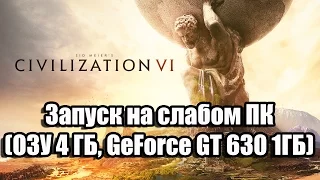 Sid Meiers Civilization 6 запуск на слабом компьютере (ПК, ОЗУ 4 ГБ, GeForce GT 630 1ГБ)