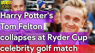 Harry Potter's Tom Felton Collapses At Ryder Cup Celebrity Golf Match